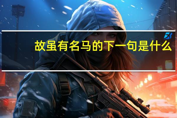 故虽有名马的下一句是什么