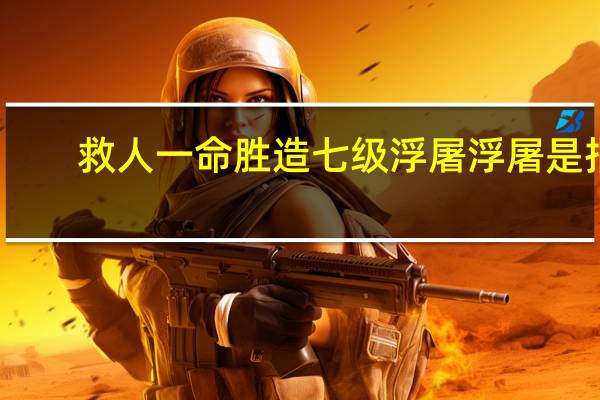 救人一命胜造七级浮屠浮屠是指（救人一命胜造七级浮屠）