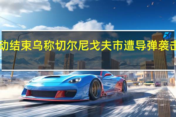 救援行动结束乌称切尔尼戈夫市遭导弹袭击致7死129伤