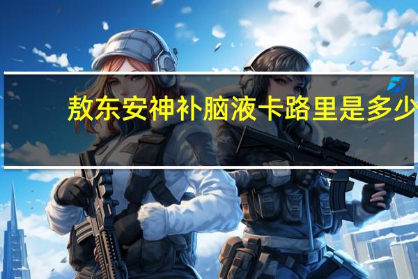 敖东 安神补脑液卡路里是多少