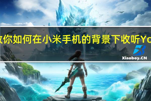 教你如何在小米手机的背景下收听YouTube