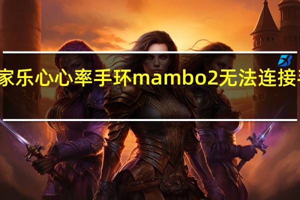 教大家乐心心率手环mambo2无法连接手机怎么办