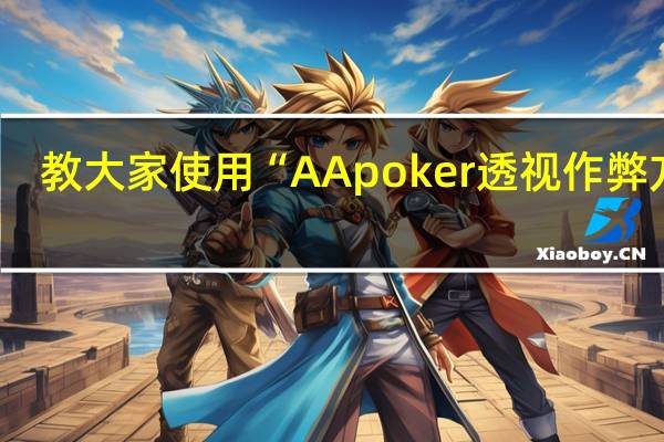 教大家使用“AApoker透视作弊方法(其实确实有挂)