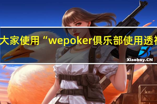 教大家使用“wepoker俱乐部使用透视的方法(详细开挂教程)