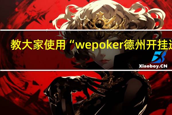 教大家使用“wepoker德州开挂透视(透视详细教程)