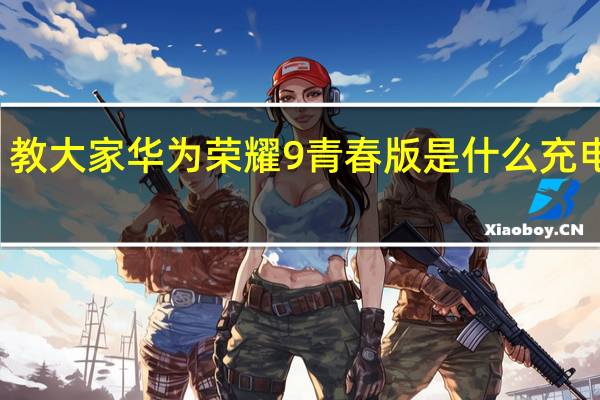 教大家华为荣耀9青春版是什么充电接口