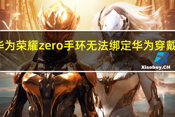 教大家华为荣耀zero手环无法绑定华为穿戴app怎么解决