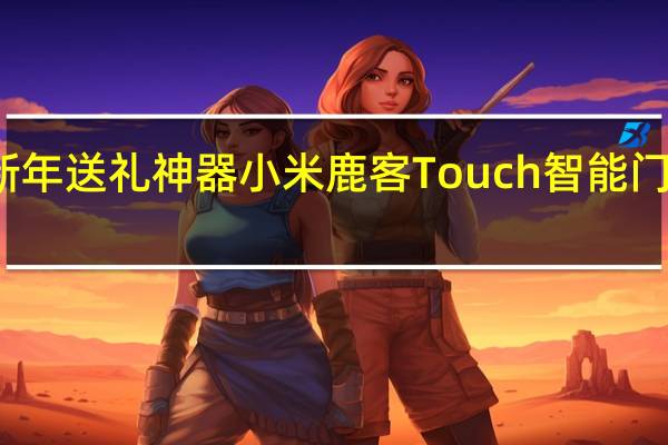 教大家新年送礼神器小米鹿客Touch智能门锁送跨年豪礼