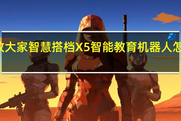 教大家智慧搭档X5智能教育机器人怎么使用