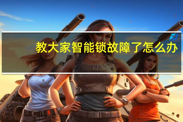教大家智能锁故障了怎么办