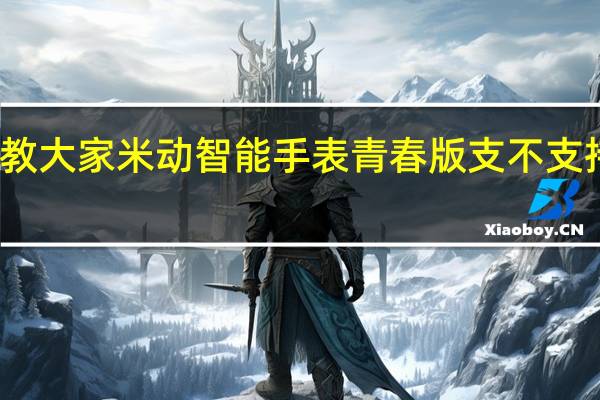 教大家米动智能手表青春版支不支持快充