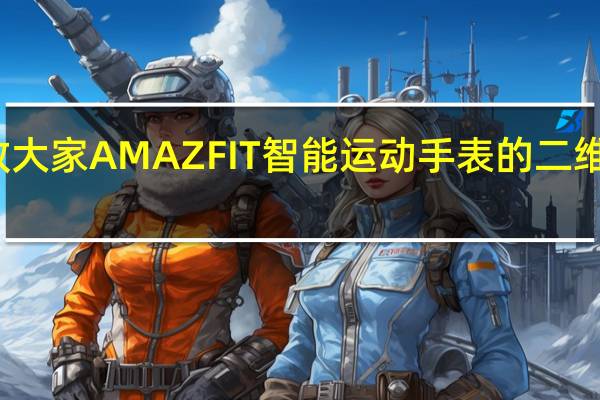 教大家AMAZFIT智能运动手表的二维码在哪