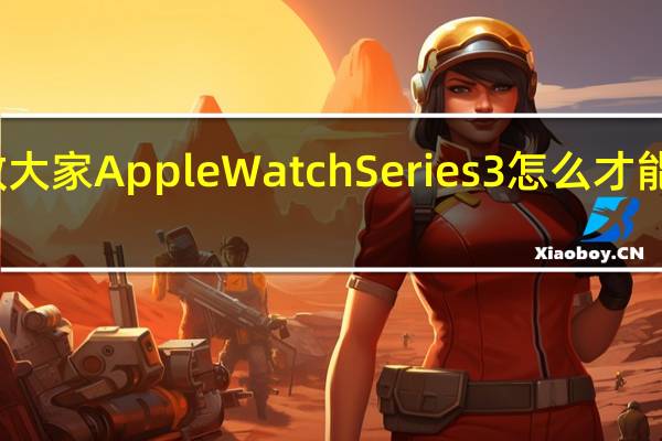 教大家AppleWatchSeries3怎么才能打电话