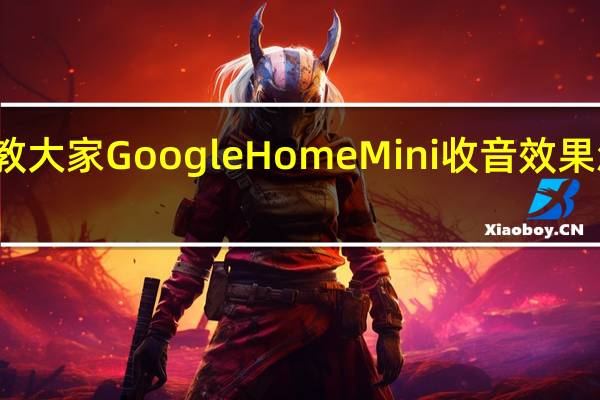 教大家GoogleHomeMini收音效果怎么样