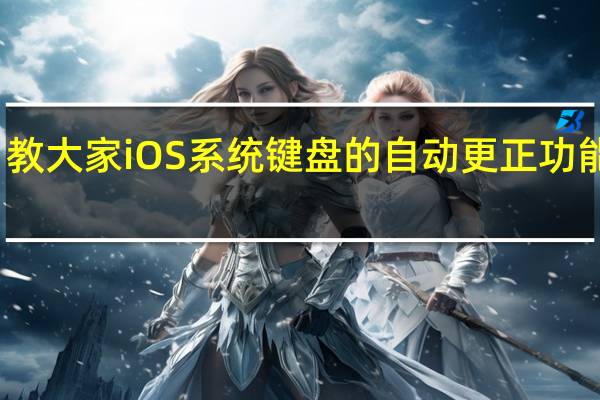 教大家iOS系统键盘的自动更正功能错误