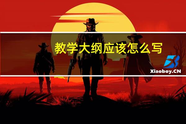 教学大纲应该怎么写（教学大纲简介）