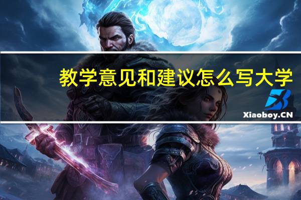 教学意见和建议怎么写大学
