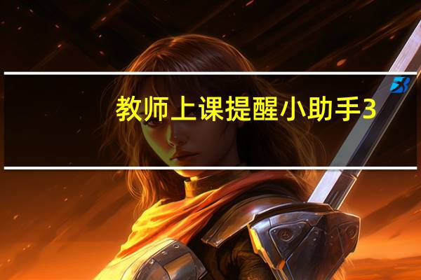 教师上课提醒小助手 3.1225 绿色免费版（教师上课提醒小助手 3.1225 绿色免费版功能简介）