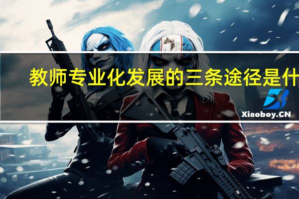 教师专业化发展的三条途径是什么