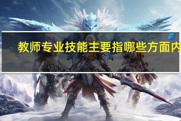 教师专业技能主要指哪些方面内容