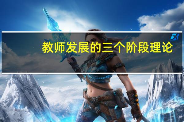 教师发展的三个阶段理论（教师发展的三个阶段）