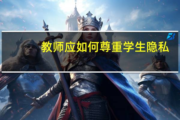 教师应如何尊重学生隐私（教师应如何尊重学生）