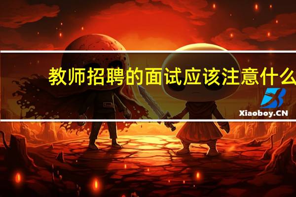 教师招聘的面试应该注意什么