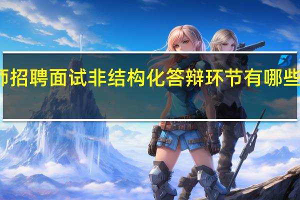 教师招聘面试非结构化答辩环节有哪些应对技巧