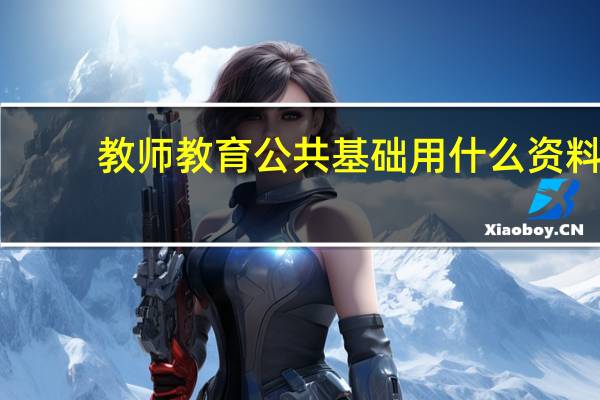 教师教育公共基础用什么资料