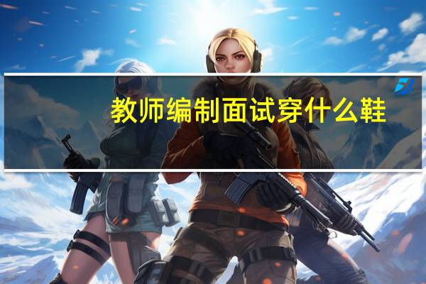 教师编制面试穿什么鞋