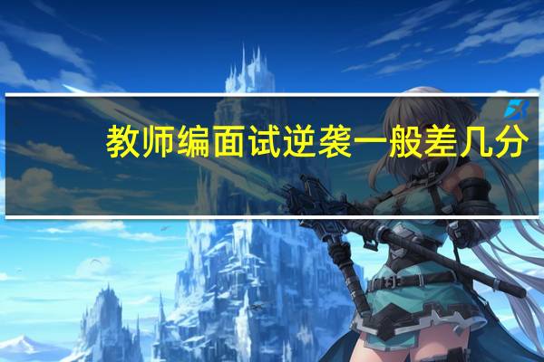 教师编面试逆袭一般差几分