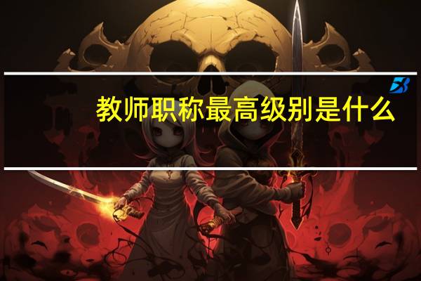 教师职称最高级别是什么