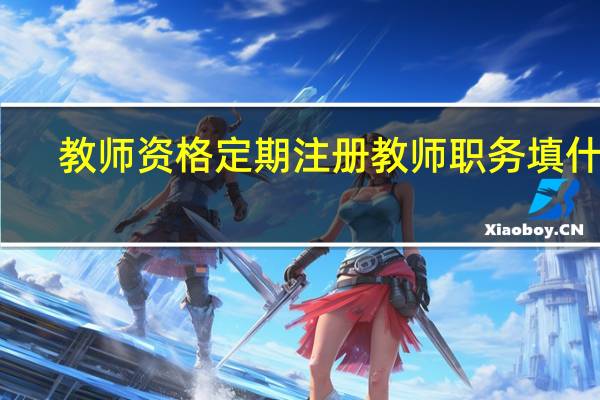 教师资格定期注册教师职务填什么