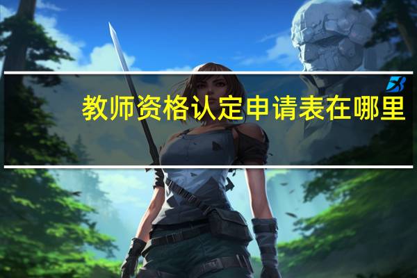教师资格认定申请表在哪里