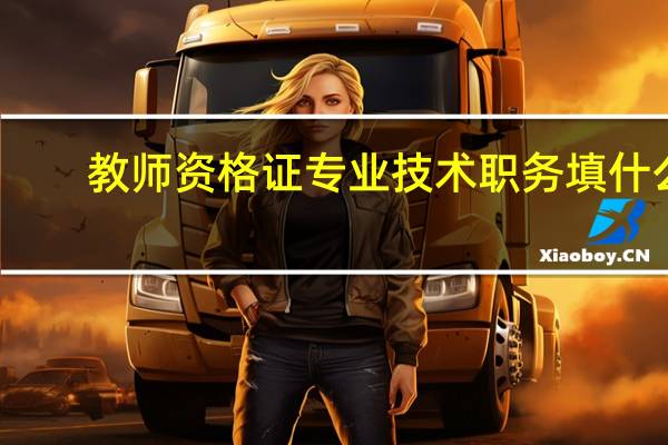 教师资格证专业技术职务填什么