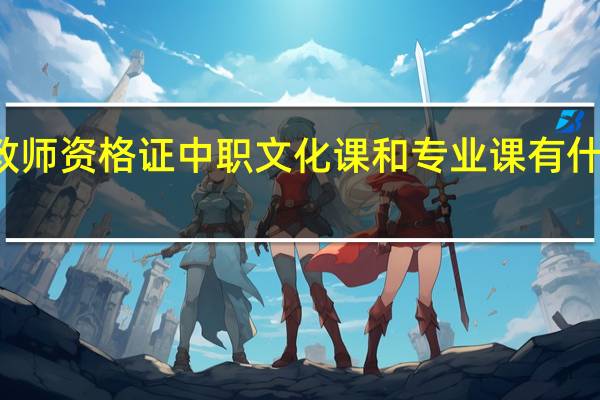 教师资格证中职文化课和专业课有什么区别