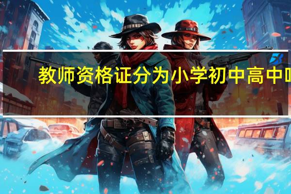 教师资格证分为小学初中高中吗