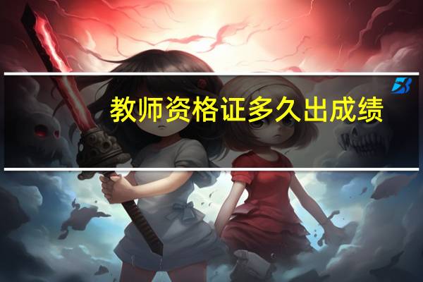 教师资格证多久出成绩