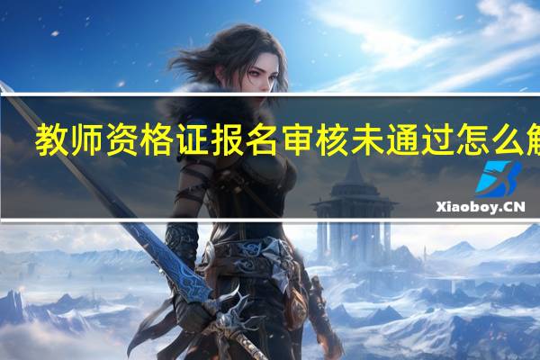 教师资格证报名审核未通过怎么解决