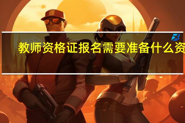 教师资格证报名需要准备什么资料