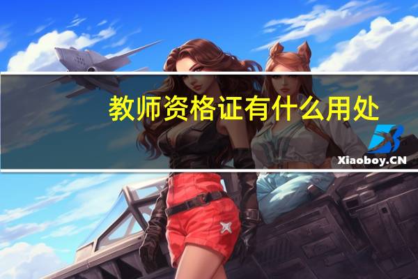 教师资格证有什么用处?（教师资格证有什么用途）