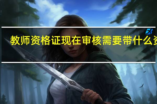 教师资格证现在审核需要带什么资料