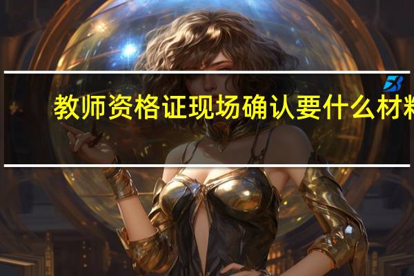 教师资格证现场确认要什么材料
