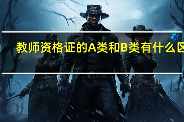 教师资格证的A类和B类有什么区别