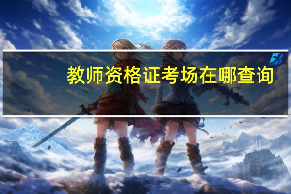 教师资格证考场在哪查询