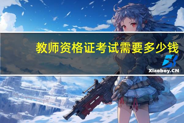 教师资格证考试需要多少钱