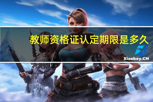 教师资格证认定期限是多久