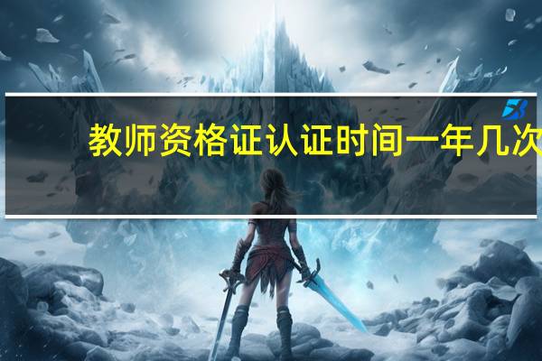 教师资格证认证时间一年几次