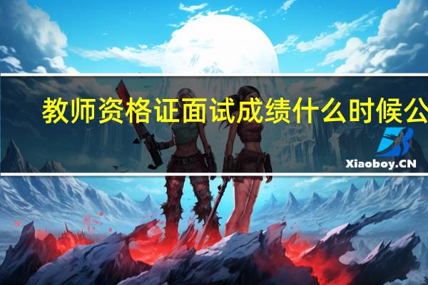 教师资格证面试成绩什么时候公布