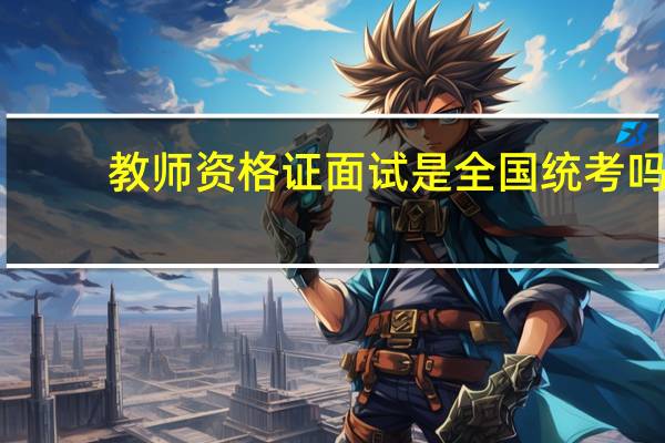 教师资格证面试是全国统考吗